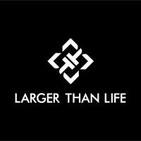 LARGER THAN LIFE